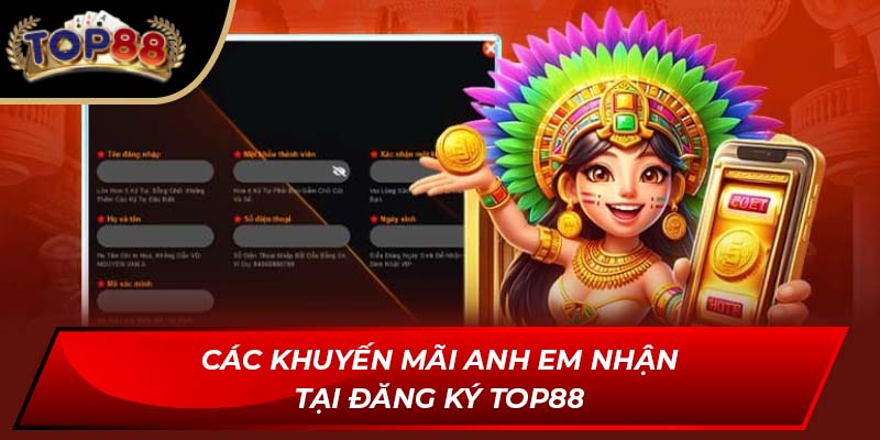 Các khuyến mãi anh em nhận tại đăng ký TOP88