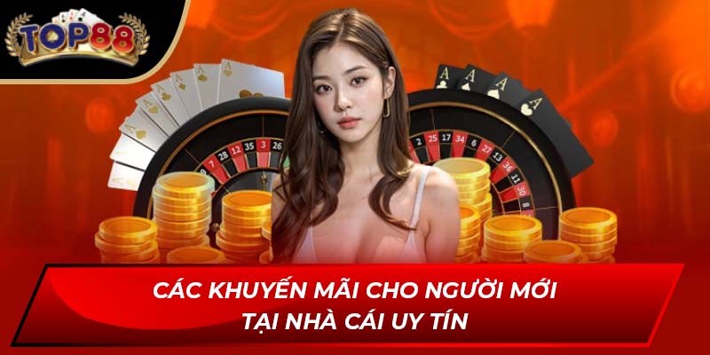Các khuyến mãi cho người mới tại nhà cái uy tín