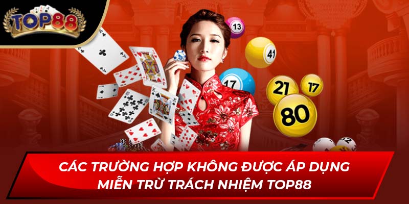 Các trường hợp không được áp dụng miễn trừ trách nhiệm TOP88