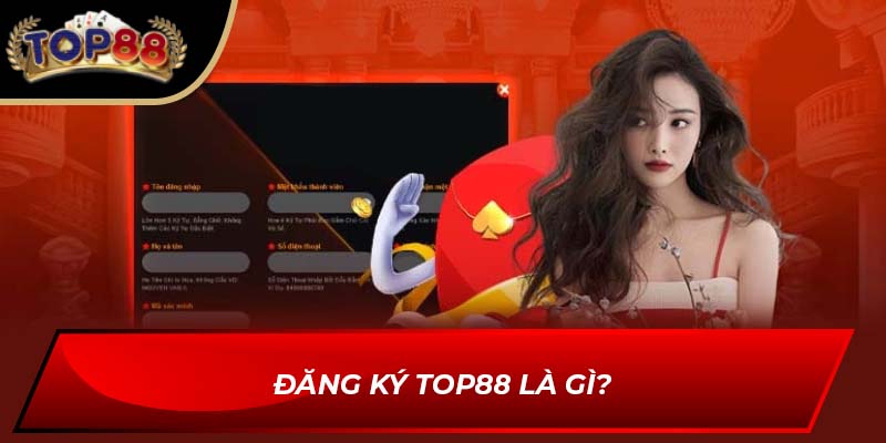 Đăng ký TOP88 là gì?