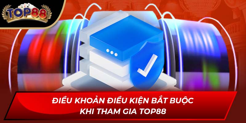 Điều khoản điều kiện bắt buộc khi tham gia TOP88