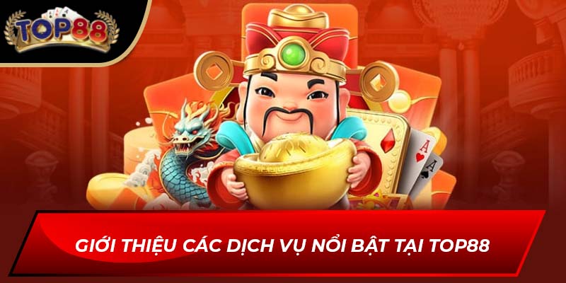 Giới thiệu các dịch vụ nổi bật tại TOP88
