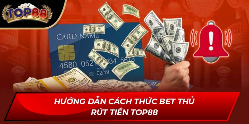 Hướng dẫn cách thức bet thủ rút tiền TOP88