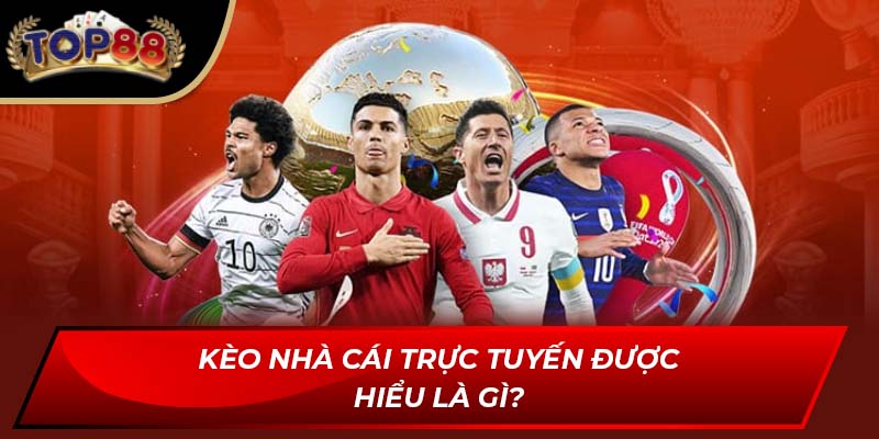 Kèo Nhà Cái Trực Tuyến được hiểu là gì?