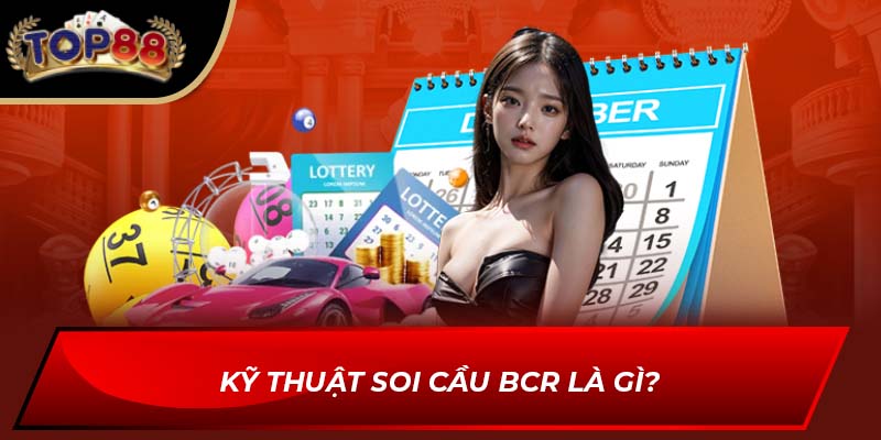 Kỹ thuật soi cầu BCR là gì?