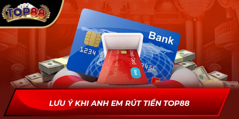 Lưu ý khi anh em rút tiền TOP88