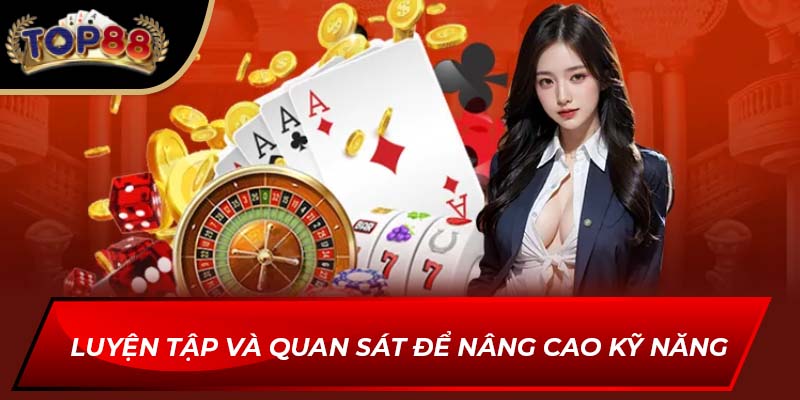 Luyện tập và quan sát để nâng cao kỹ năng
