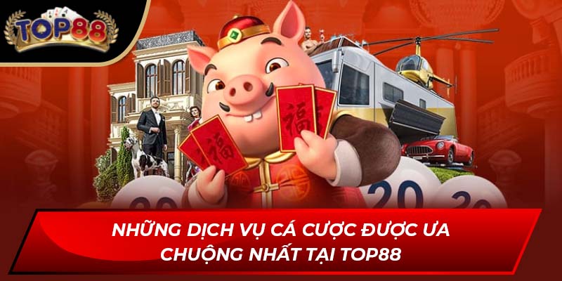 Những dịch vụ cá cược được ưa chuộng nhất tại TOP88
