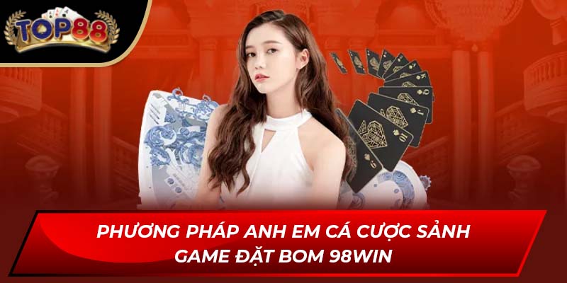 Phương pháp anh em cá cược Sảnh Game Đặt Bom 98WIN